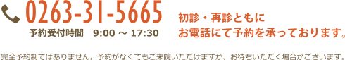 初診・再診ともにお電話にて予約を承っております。診療の予約は、0263-31-5665までご連絡ください。完全予約制ではありません。予約がなくてもご来院いただけますが、お待ちいただく場合がございます。